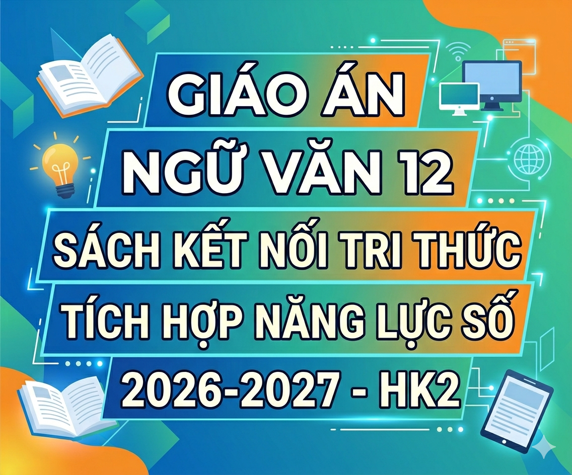 Giáo án Ngữ văn 12 sách kết nối tri thức  tích hợp năng lực số 2026-2027 - HK2